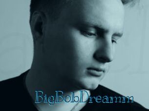 BigBobDreamm