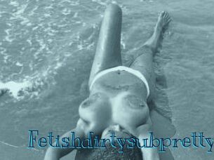 Fetishdirtysubpretty