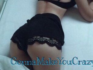 GonnaMakeYouCrazy
