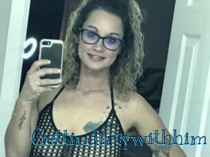 Gettindirtywithhim