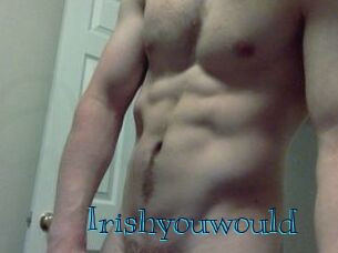 Irishyouwould