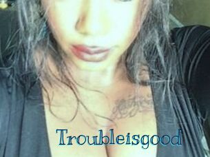 Troubleisgood