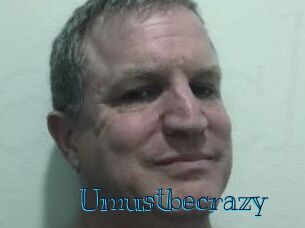 Umustbecrazy